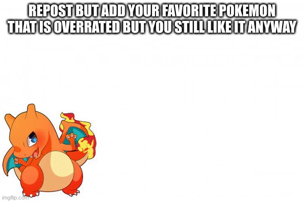 I mean he is kinda hated but Masuda overrates him so it counts | REPOST BUT ADD YOUR FAVORITE POKEMON THAT IS OVERRATED BUT YOU STILL LIKE IT ANYWAY | image tagged in blank background | made w/ Imgflip meme maker