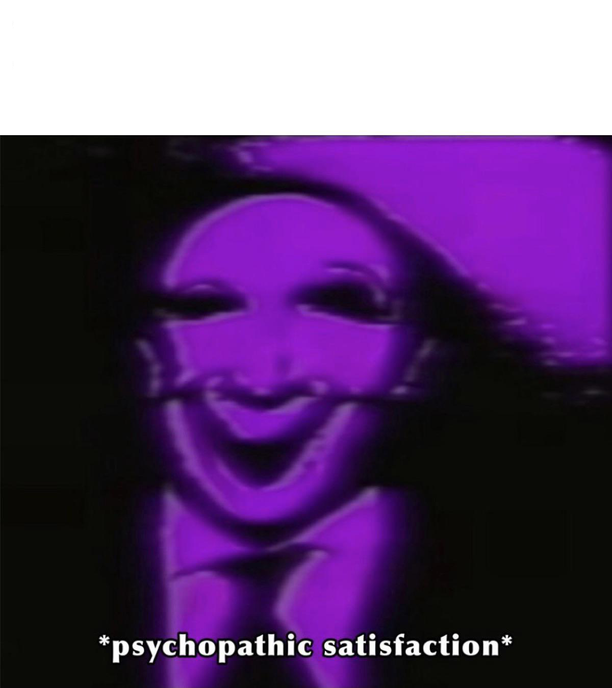 High Quality Psychopathic satisfaction Blank Meme Template