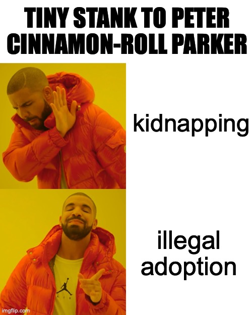 Tony go brr |  TINY STANK TO PETER CINNAMON-ROLL PARKER; kidnapping; illegal adoption | image tagged in memes,drake hotline bling,avengers,tony stark,peter parker cry | made w/ Imgflip meme maker