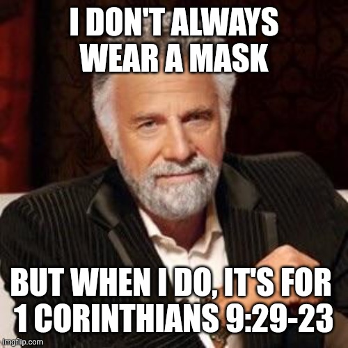 I don't always | I DON'T ALWAYS WEAR A MASK; BUT WHEN I DO, IT'S FOR 
1 CORINTHIANS 9:29-23 | image tagged in i don't always | made w/ Imgflip meme maker