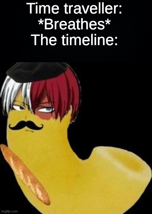 Oui oui | Time traveller: *Breathes*
The timeline: | image tagged in black background,todoroki,anime,time travel,oui oui | made w/ Imgflip meme maker