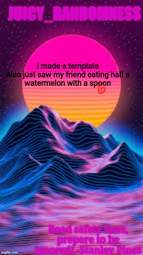 Who does this | I made a template

Also just saw my friend eating half a watermelon with a spoon | image tagged in juicy_randomness announcement temp | made w/ Imgflip meme maker