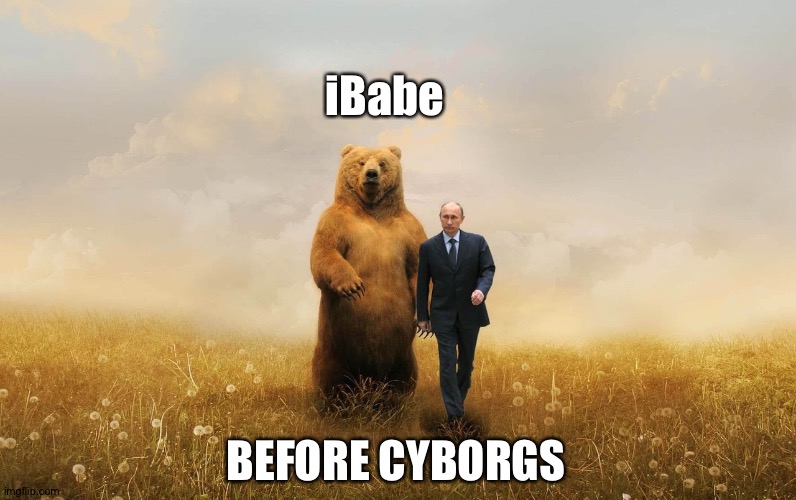 Cyborg Bear | iBabe; BEFORE CYBORGS | image tagged in birthday bear putin,cyborg,occult,vladimir putin | made w/ Imgflip meme maker