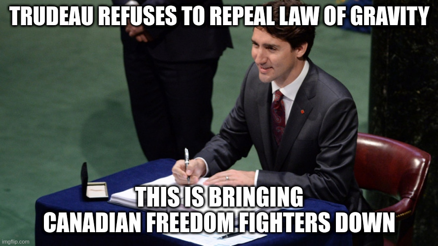 New Protests are being Organized! | TRUDEAU REFUSES TO REPEAL LAW OF GRAVITY; THIS IS BRINGING CANADIAN FREEDOM FIGHTERS DOWN | image tagged in trudeau,law of gravity,covid,covid mandates,convoy,canada | made w/ Imgflip meme maker