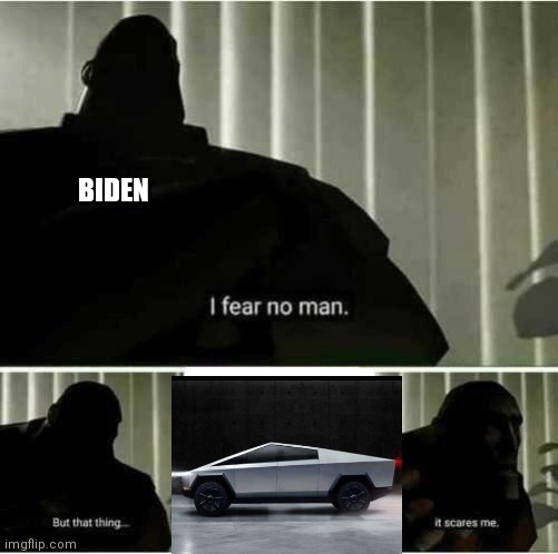 Biden continually snubbing Tesla, a pioneer in EV | BIDEN | image tagged in i fear no man,tesla,biden,elon musk,democrats | made w/ Imgflip meme maker