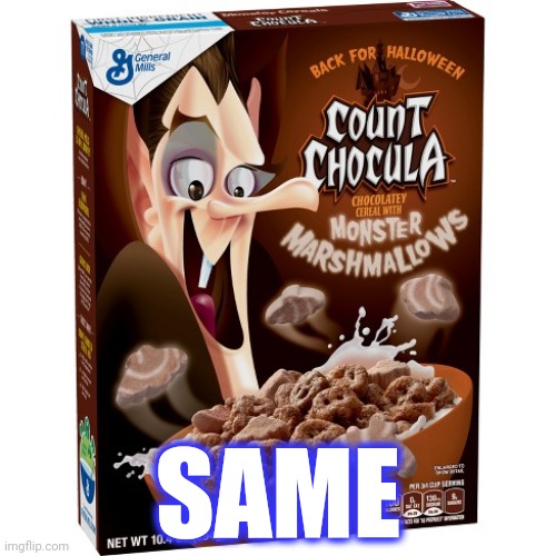 Count Chocula | SAME | image tagged in count chocula | made w/ Imgflip meme maker