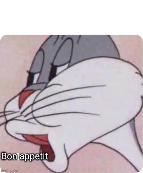 Bugs Bunny No | Bon appetit | image tagged in bugs bunny no | made w/ Imgflip meme maker