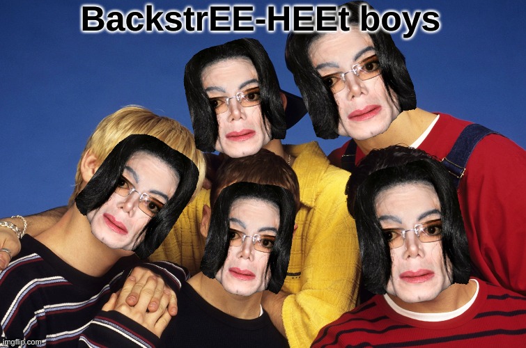 HEE-HEE | BackstrEE-HEEt boys | image tagged in michael jackson | made w/ Imgflip meme maker