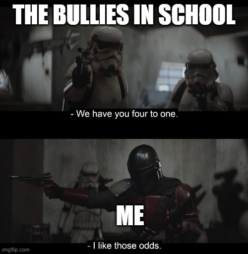4 2 1 | THE BULLIES IN SCHOOL; ME | image tagged in four to one | made w/ Imgflip meme maker