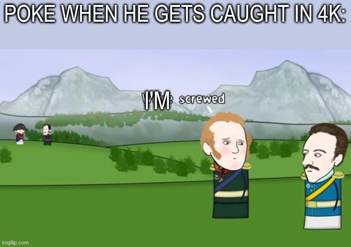 POKE WHEN HE GETS CAUGHT IN 4K:; I'M | made w/ Imgflip meme maker