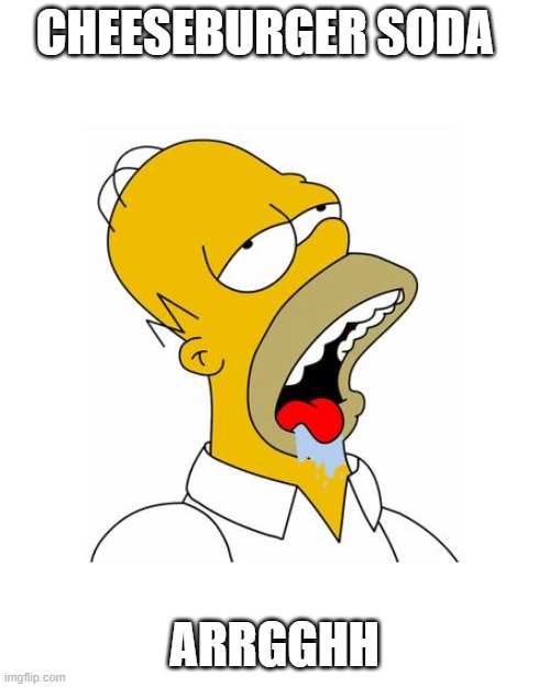 Homer Simpson Drooling | CHEESEBURGER SODA ARRGGHH | image tagged in homer simpson drooling | made w/ Imgflip meme maker