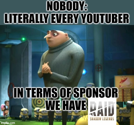 Relateable | NOBODY:
LITERALLY EVERY YOUTUBER; IN TERMS OF SPONSOR
WE HAVE | image tagged in in terms of money we have no money | made w/ Imgflip meme maker