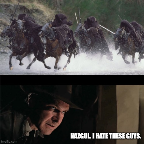 Nazgul Indiana Jones |  NAZGUL. I HATE THESE GUYS. | image tagged in lotr,indiana jones | made w/ Imgflip meme maker