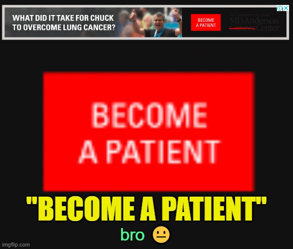 . | "BECOME A PATIENT"; bro 😐 | made w/ Imgflip meme maker