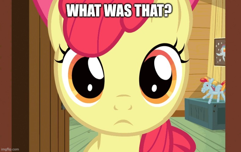 Confused Applebloom (MLP) | WHAT WAS THAT? | image tagged in confused applebloom mlp | made w/ Imgflip meme maker