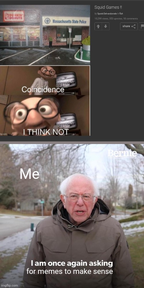 Bernie I Am Once Again Asking For Your Support Meme | Me; for memes to make sense | image tagged in memes,bernie i am once again asking for your support | made w/ Imgflip meme maker