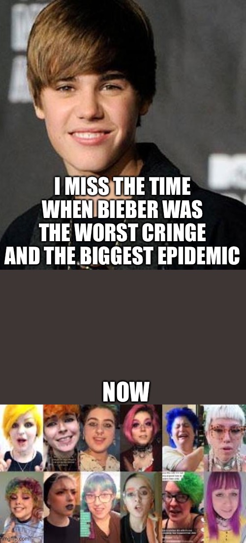 I MISS THE TIME WHEN BIEBER WAS THE WORST CRINGE AND THE BIGGEST EPIDEMIC; NOW | image tagged in justin bieber | made w/ Imgflip meme maker