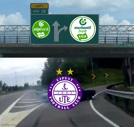 Ujpest 0-1 Ferencvaros. the Purples seem to be relegated soon. or not? | image tagged in memes,left exit 12 off ramp,ujpest,ferencvaros,otp bank liga,foci | made w/ Imgflip meme maker