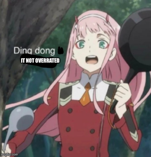 zero two ding dong u wrong | IT NOT OVERRATED | image tagged in zero two ding dong u wrong | made w/ Imgflip meme maker