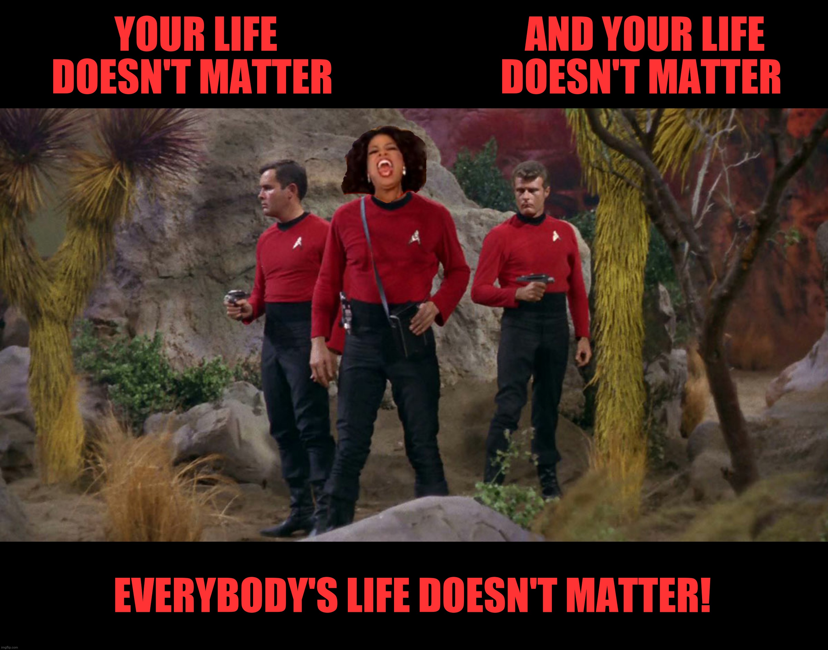 Bad Photoshop Sunday presents:  Red Lives Antimatter | YOUR LIFE DOESN'T MATTER; AND YOUR LIFE DOESN'T MATTER; EVERYBODY'S LIFE DOESN'T MATTER! | image tagged in bad photoshop sunday,star trek,oprah,red lives antimatter | made w/ Imgflip meme maker