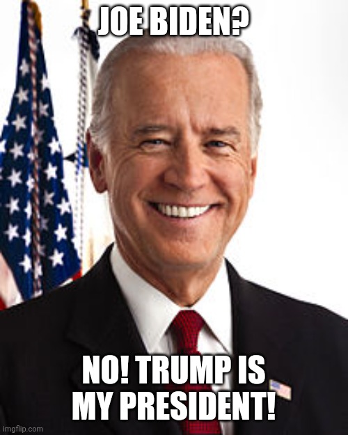 Joe Biden Meme | JOE BIDEN? NO! TRUMP IS MY PRESIDENT! | image tagged in memes,joe biden | made w/ Imgflip meme maker