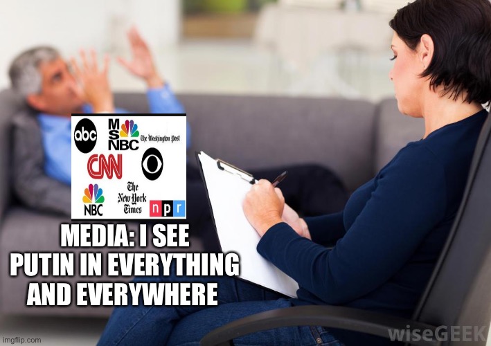 Psychologist | MEDIA: I SEE PUTIN IN EVERYTHING AND EVERYWHERE | image tagged in psychologist | made w/ Imgflip meme maker