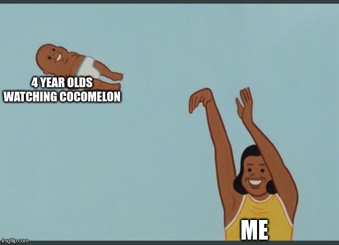 baby yeet | 4 YEAR OLDS WATCHING COCOMELON; ME | image tagged in baby yeet | made w/ Imgflip meme maker