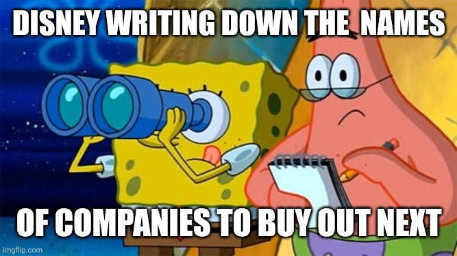 SpongeBob and Patrick take notes | DISNEY WRITING DOWN THE  NAMES; OF COMPANIES TO BUY OUT NEXT | image tagged in memes | made w/ Imgflip meme maker