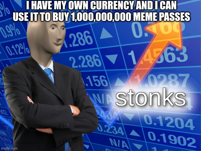 Stonk | I HAVE MY OWN CURRENCY AND I CAN USE IT TO BUY 1,000,000,000 MEME PASSES | image tagged in stonk | made w/ Imgflip meme maker
