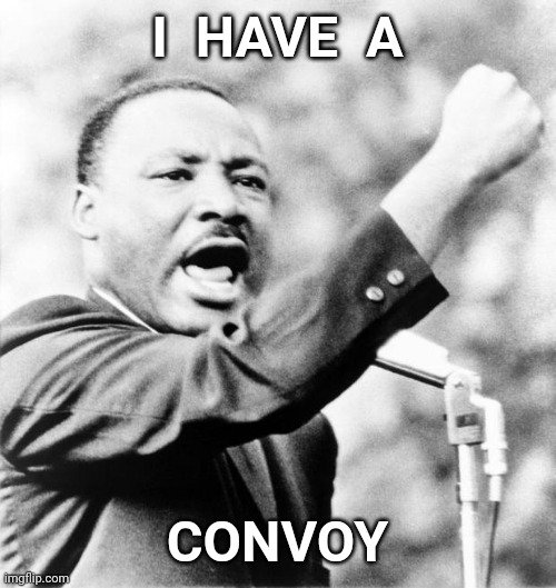 Canada Truckers Freedom Convoy 2022 | I  HAVE  A; CONVOY | image tagged in martin luther king jr,meanwhile in canada,canada,freedom | made w/ Imgflip meme maker