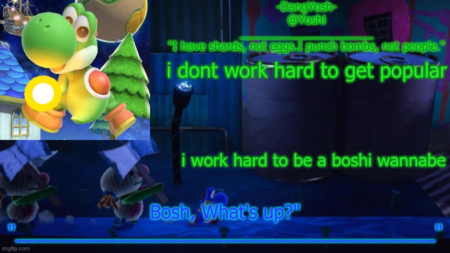 Yoshi_Official Announcement Temp v15 | i dont work hard to get popular; i work hard to be a boshi wannabe | image tagged in yoshi_official announcement temp v15 | made w/ Imgflip meme maker