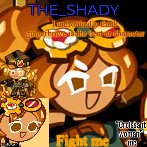 Yeah | I unironically think gingerbrave is the best cr character; Fight me | image tagged in croissant woman temp | made w/ Imgflip meme maker