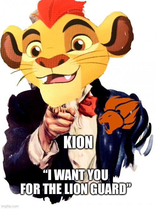 As the new Leader of the Lion Guard, Kion begins recruiting members for his Lion Guard | KION; “I WANT YOU FOR THE LION GUARD” | image tagged in uncle sam,i want you,lion king,the lion guard,funny memes | made w/ Imgflip meme maker