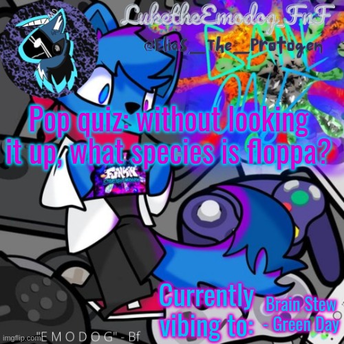 And real name | Pop quiz: without looking it up, what species is floppa? Brain Stew - Green Day | image tagged in loki temp | made w/ Imgflip meme maker