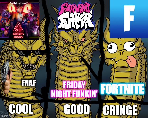 rating game logos | FORTNITE; FNAF; FRIDAY NIGHT FUNKIN'; COOL; GOOD; CRINGE | image tagged in king ghidorah | made w/ Imgflip meme maker