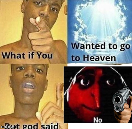 Title | image tagged in what if you wanted to go to heaven,gru gun,heaven | made w/ Imgflip meme maker