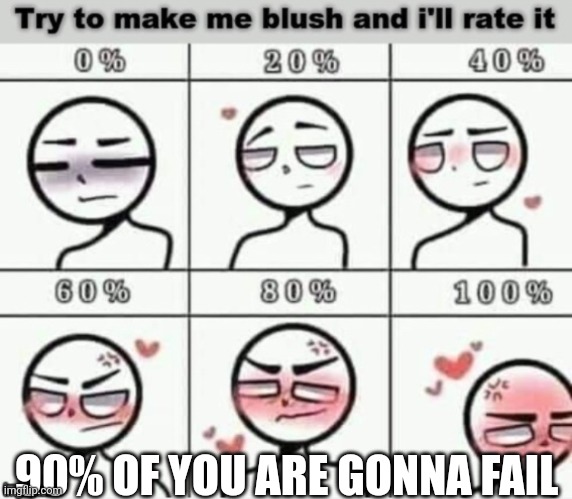 try to make me blush | 90% OF YOU ARE GONNA FAIL | image tagged in try to make me blush | made w/ Imgflip meme maker