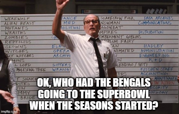 Don't Even Lie | OK, WHO HAD THE BENGALS GOING TO THE SUPERBOWL WHEN THE SEASONS STARTED? | image tagged in cabin the the woods | made w/ Imgflip meme maker