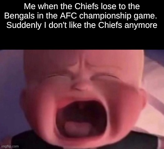 boss baby crying | Me when the Chiefs lose to the Bengals in the AFC championship game. 
Suddenly I don't like the Chiefs anymore | image tagged in boss baby crying | made w/ Imgflip meme maker