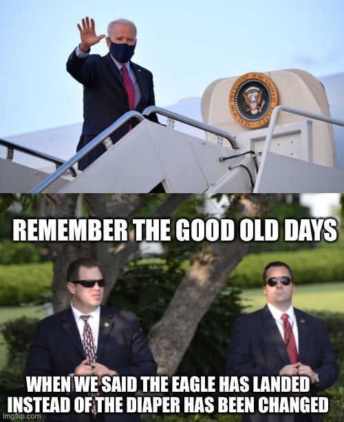 REMEMBER THE GOOD OLD DAYS; WHEN WE SAID THE EAGLE HAS LANDED INSTEAD OF THE DIAPER HAS BEEN CHANGED | image tagged in biden air force one,secret service | made w/ Imgflip meme maker
