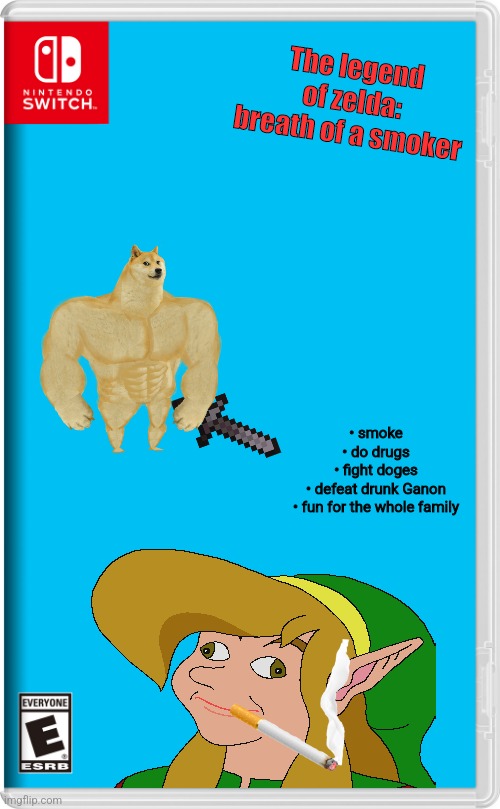 Don't try this at home kids | The legend of zelda: breath of a smoker; • smoke
• do drugs
• fight doges
• defeat drunk Ganon
• fun for the whole family | image tagged in nintendo switch | made w/ Imgflip meme maker