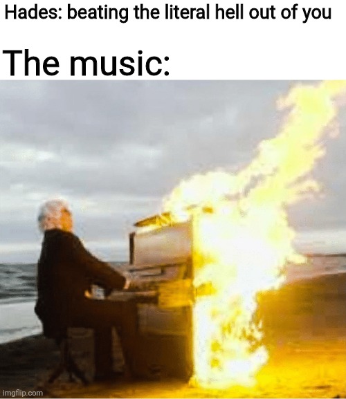 https://m.soundcloud.com/vityushaexmachina/god-of-the-dead | The music:; Hades: beating the literal hell out of you | image tagged in playing flaming piano | made w/ Imgflip meme maker