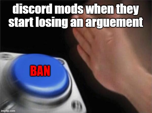 ok |  discord mods when they start losing an arguement; BAN | image tagged in memes,blank nut button,discord moderator,discord,true,nut | made w/ Imgflip meme maker