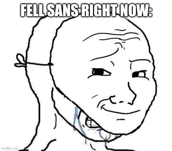 Smiling Mask Crying Man | FELL SANS RIGHT NOW: | image tagged in smiling mask crying man | made w/ Imgflip meme maker