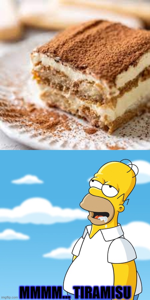 Oh yes, Tiramisu looks so good! Love it! | MMMM... TIRAMISU | image tagged in homer simpson drooling mmm meme | made w/ Imgflip meme maker