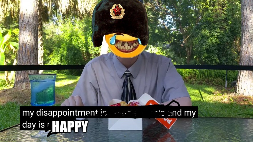 My Disappointment Is Immeasurable | HAPPY | image tagged in my disappointment is immeasurable | made w/ Imgflip meme maker