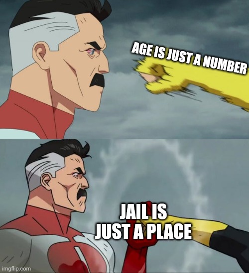 Omni Man blocks punch | AGE IS JUST A NUMBER; JAIL IS JUST A PLACE | image tagged in omni man blocks punch | made w/ Imgflip meme maker