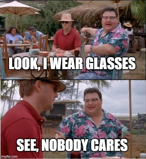 See Nobody Cares Meme | LOOK, I WEAR GLASSES; SEE, NOBODY CARES | image tagged in memes,see nobody cares,funny,funny memes,funny meme,lol so funny | made w/ Imgflip meme maker