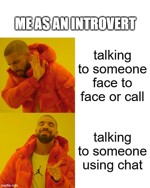 True | ME AS AN INTROVERT; talking to someone face to face or call; talking to someone using chat | image tagged in memes,drake hotline bling | made w/ Imgflip meme maker