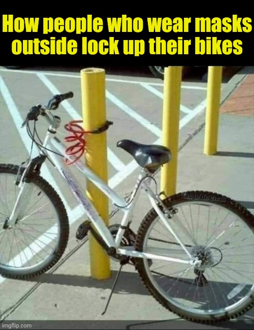 Works just as good | How people who wear masks outside lock up their bikes | image tagged in facemask,outside,people,bikes,common sense | made w/ Imgflip meme maker